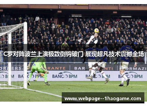 C罗对阵波兰上演极致倒钩破门 展现超凡技术震撼全场