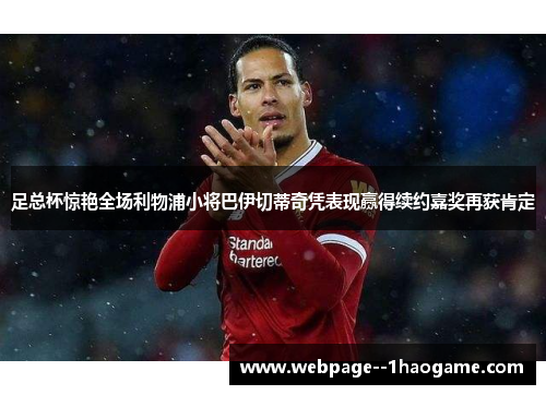 足总杯惊艳全场利物浦小将巴伊切蒂奇凭表现赢得续约嘉奖再获肯定