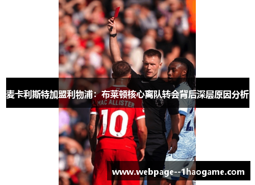 麦卡利斯特加盟利物浦：布莱顿核心离队转会背后深层原因分析