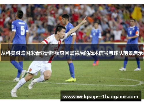 从科曼对阵国米看亚洲杯状态回暖背后的战术信号与球队前景启示