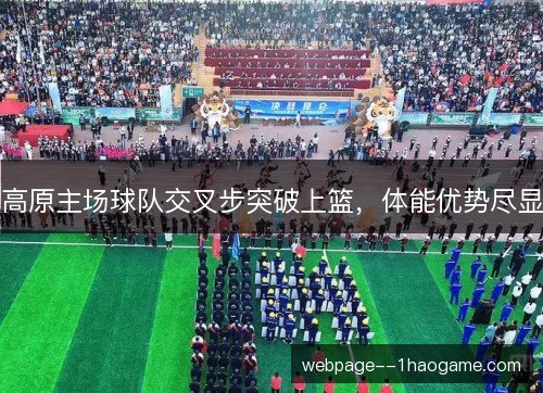 高原主场球队交叉步突破上篮，体能优势尽显
